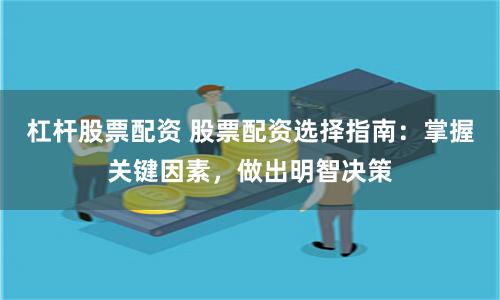杠杆股票配资 股票配资选择指南：掌握关键因素，做出明智决策