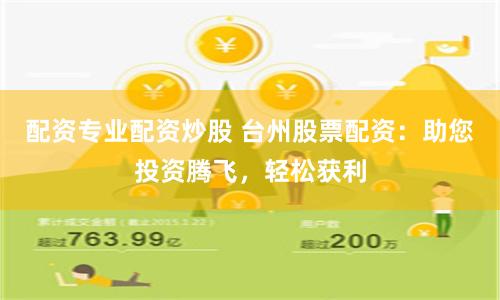 配资专业配资炒股 台州股票配资：助您投资腾飞，轻松获利