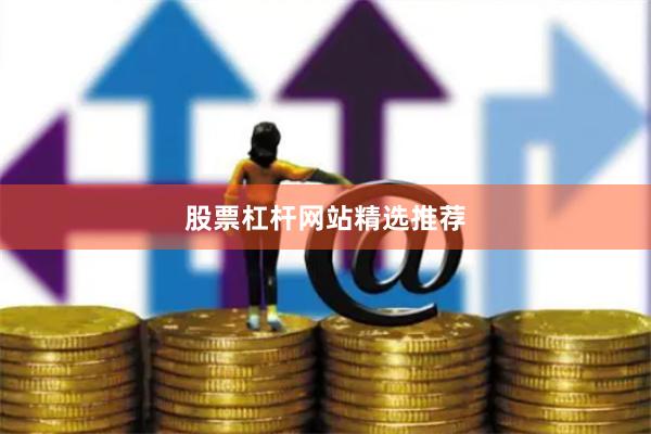 股票杠杆网站精选推荐