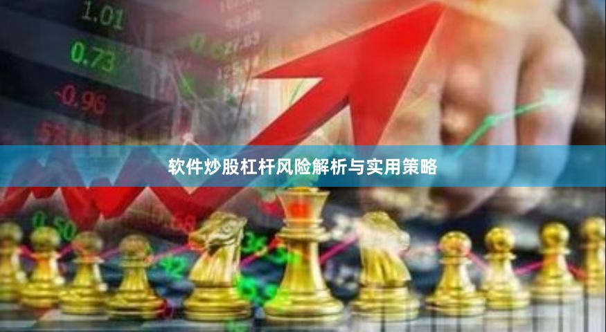 软件炒股杠杆风险解析与实用策略