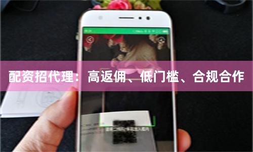 配资招代理：高返佣、低门槛、合规合作