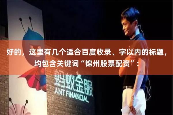 好的,这里有几个适合百度收录、字以内的标题,均包含关键词“锦州股票配资”: