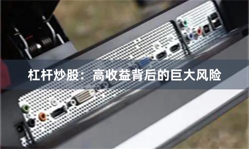 杠杆炒股：高收益背后的巨大风险