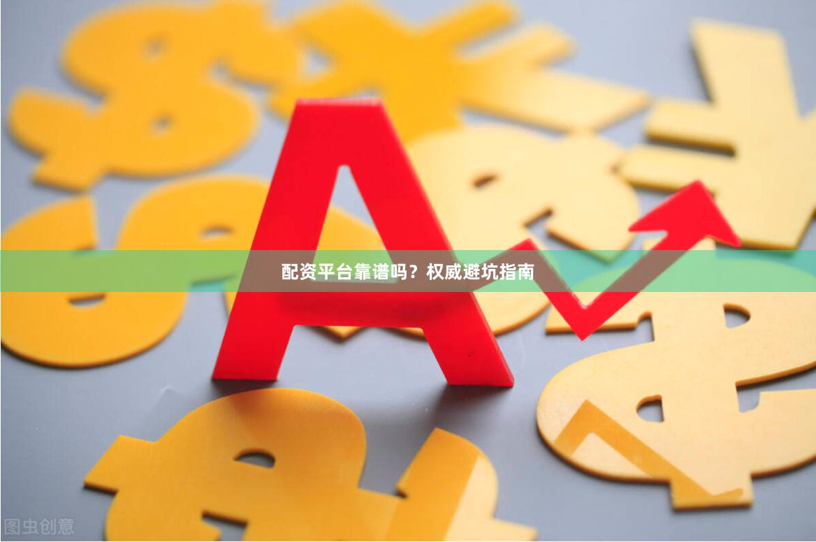 配资平台靠谱吗？权威避坑指南