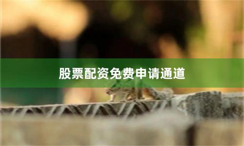 股票配资免费申请通道